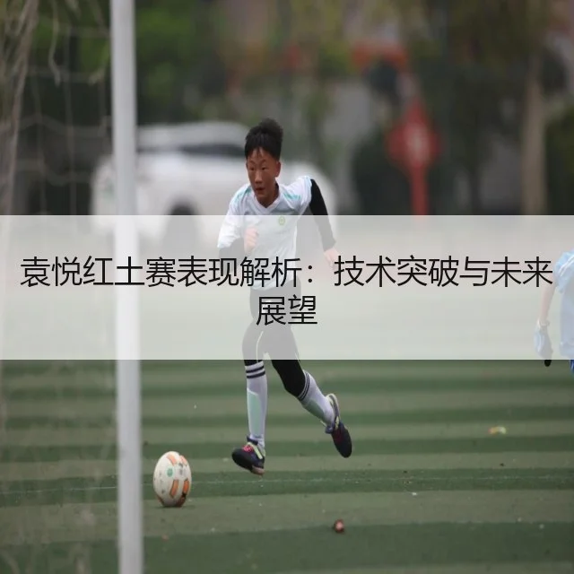 袁悦红土赛表现解析：技术突破与未来展望